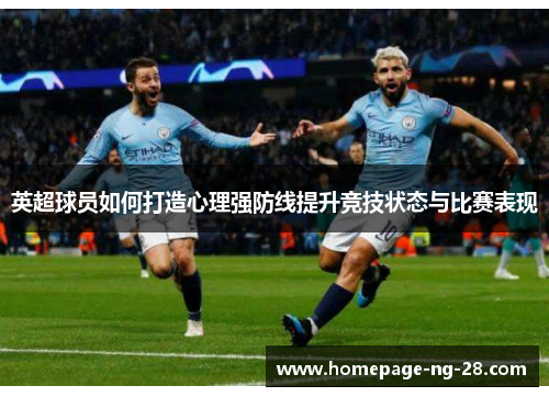 英超球员如何打造心理强防线提升竞技状态与比赛表现 英超球员如何打造心理强防线提升竞技状态与比赛表现