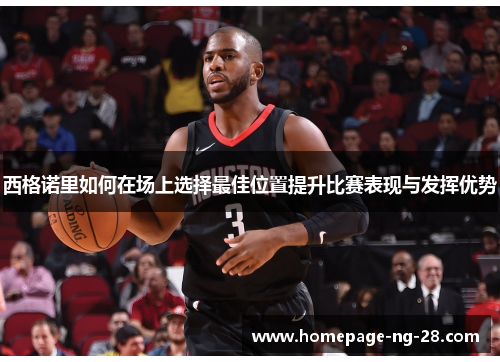 西格诺里如何在场上选择最佳位置提升比赛表现与发挥优势 西格诺里如何在场上选择最佳位置提升比赛表现与发挥优势