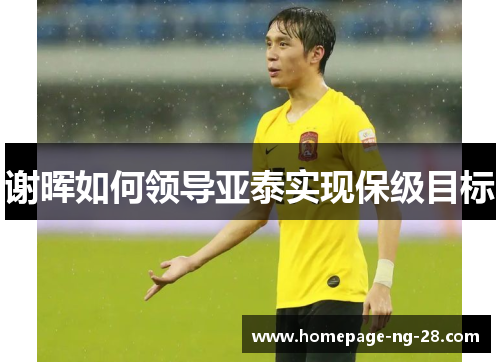 谢晖如何领导亚泰实现保级目标 谢晖如何领导亚泰实现保级目标