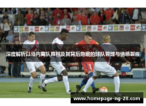 深度解析以马内离队真相及其背后隐藏的球队管理与情感裂痕 深度解析以马内离队真相及其背后隐藏的球队管理与情感裂痕