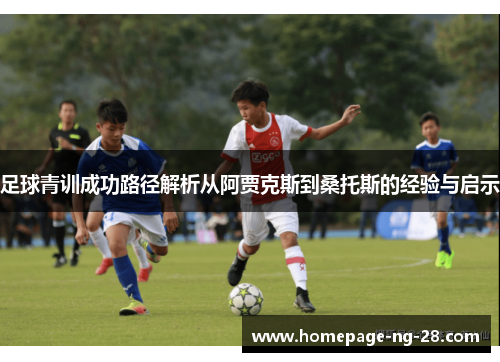 足球青训成功路径解析从阿贾克斯到桑托斯的经验与启示 足球青训成功路径解析从阿贾克斯到桑托斯的经验与启示