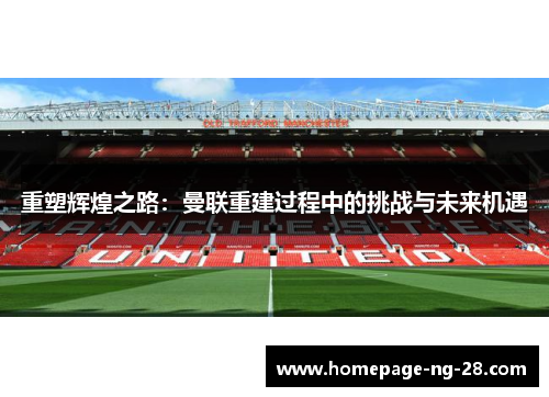 重塑辉煌之路:曼联重建过程中的挑战与未来机遇 重塑辉煌之路:曼联重建过程中的挑战与未来机遇