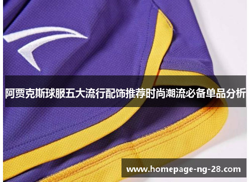 阿贾克斯球服五大流行配饰推荐时尚潮流必备单品分析 阿贾克斯球服五大流行配饰推荐时尚潮流必备单品分析